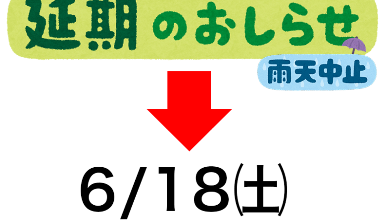 6/11（土）催事中止の決定と、翌週6/18（土）への順延のお知らせ ★一部の方はキャンセル手続きが必要です。​