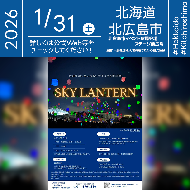 2026年01月31日（土）北海道北広島市 北広島市イベント広場会場ステージ前広場「第38回 北広島ふれあい雪まつり 特別企画 SKY LANTERN（主催：一般社団法人 北海道きたひろ観光協会）」が開催されます🎊［詳細・お問い合わせ先］ 一般社団法人 北海道きたひろ観光協会 011-376-8880 https://www.city.kitahiroshima.hokkaido.jp/sightseeing/detail/00158172.html ［Event Introduction］ Warm lights dance in the snowy world of Hokkaido in winter! A fantastical sky lantern display will be held as a special event for the 38th Kitahiroshima Fureai Snow Festival.The sight of soft lights being absorbed into the night sky is as beautiful as a scene from a movie. Why not create unforgettable winter memories by releasing a lantern with your own wishes and pictures on it? Along with the fun atmosphere of the snow festival, a warm feeling awaits you that will make you forget the cold.